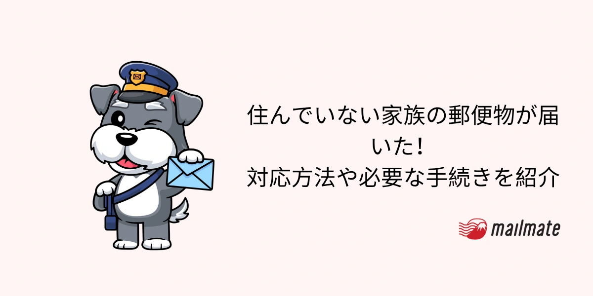 住んでいない家族の郵便物が届いた!対応方法や必要な手続きを紹介