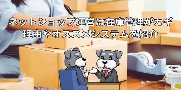 ネットショップ運営は在庫管理がカギ｜理由やおすすめシステムを紹介