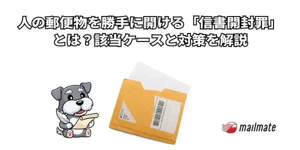 人の郵便物を勝手に開ける「信書開封罪」とは？該当ケースと対策を解説
