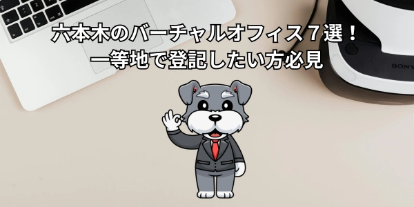 【2026年最新】六本木のバーチャルオフィス７選！一等地で登記したい方必見