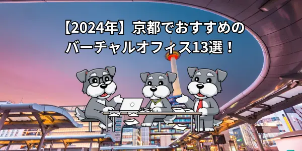 【2024年】京都でおすすめのバーチャルオフィス13選！メリットや選ぶポイントを解説