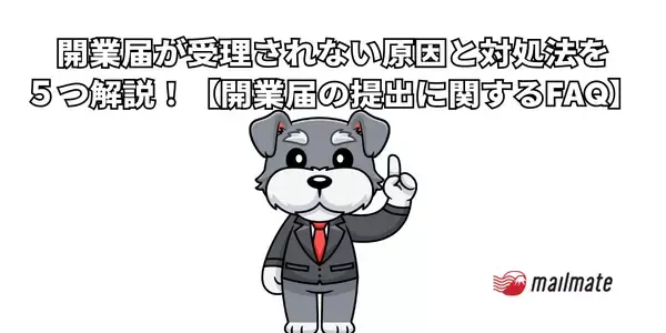 開業届が受理されない原因と対処法を５つ解説！【開業届の提出に関するFAQ】