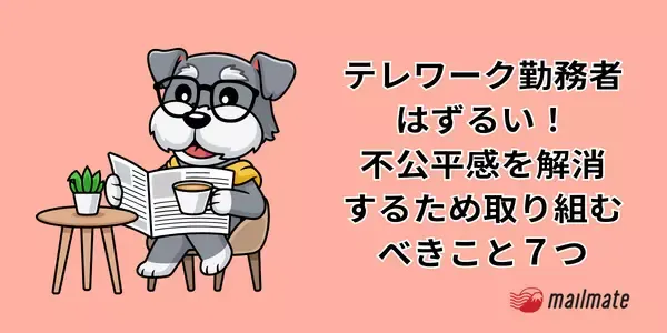テレワーク勤務者はずるい！不公平感を解消するため取り組むべきこと７つ