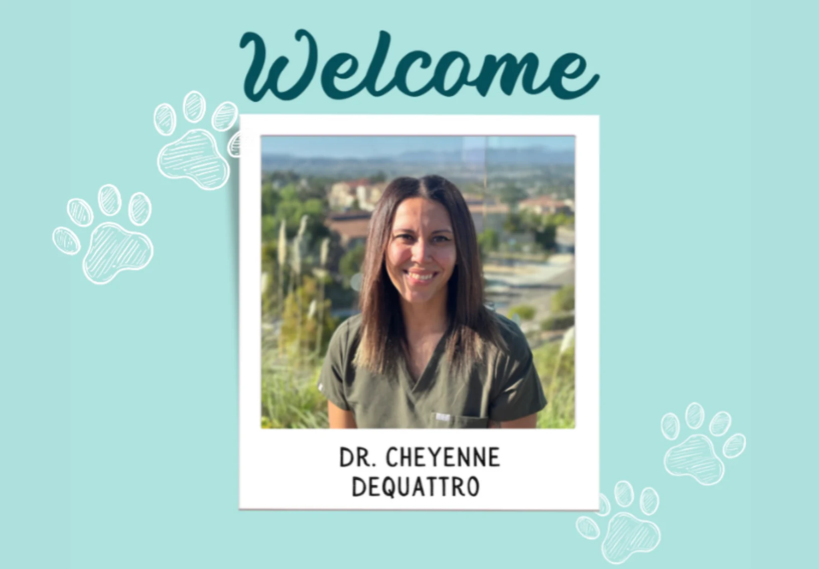 Welcome Dr. Cheyenne DeQuattro Welcome Dr. Cheyenne DeQuattro