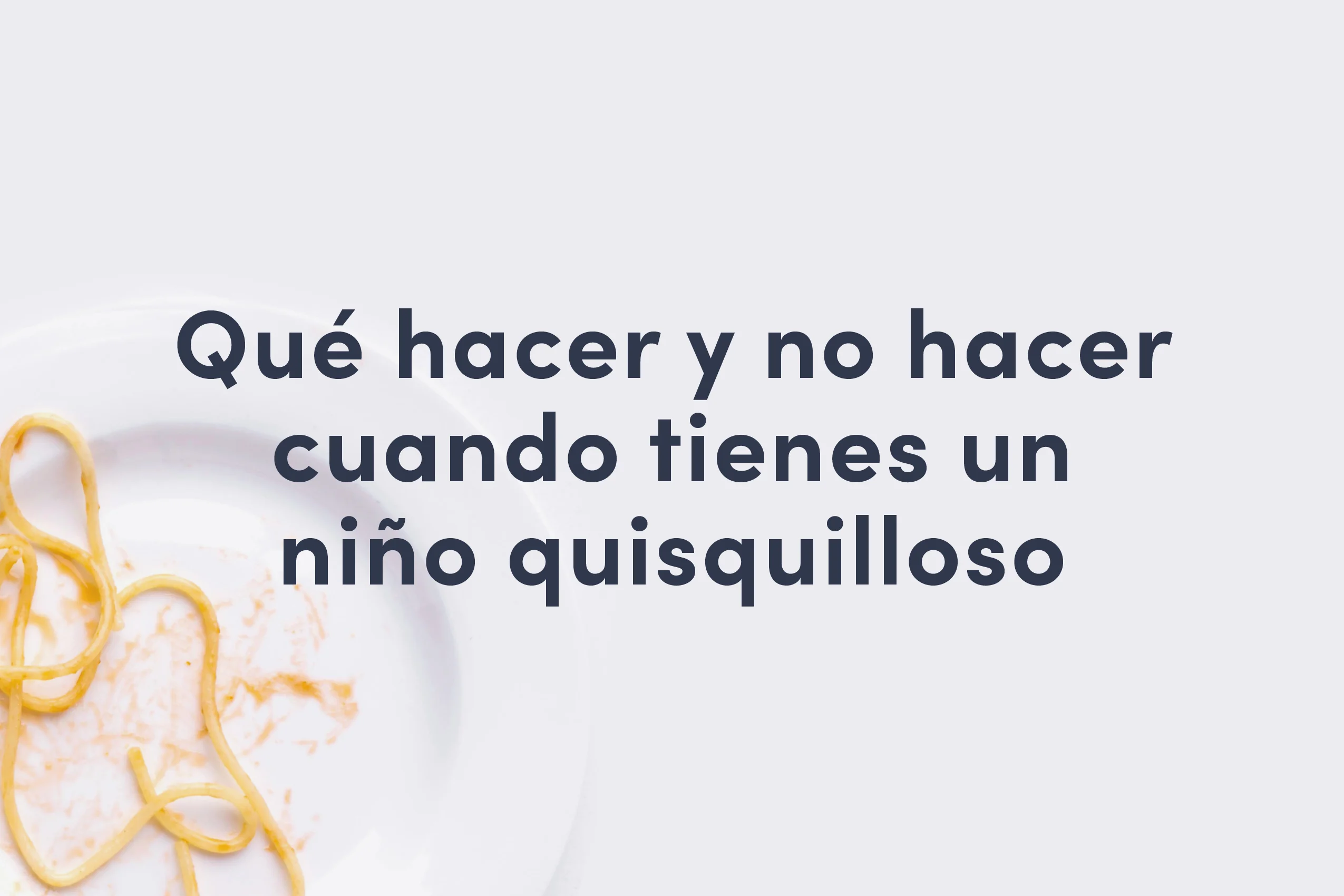 Qué hacer y qué no hacer cuando tienes un niño quisquilloso