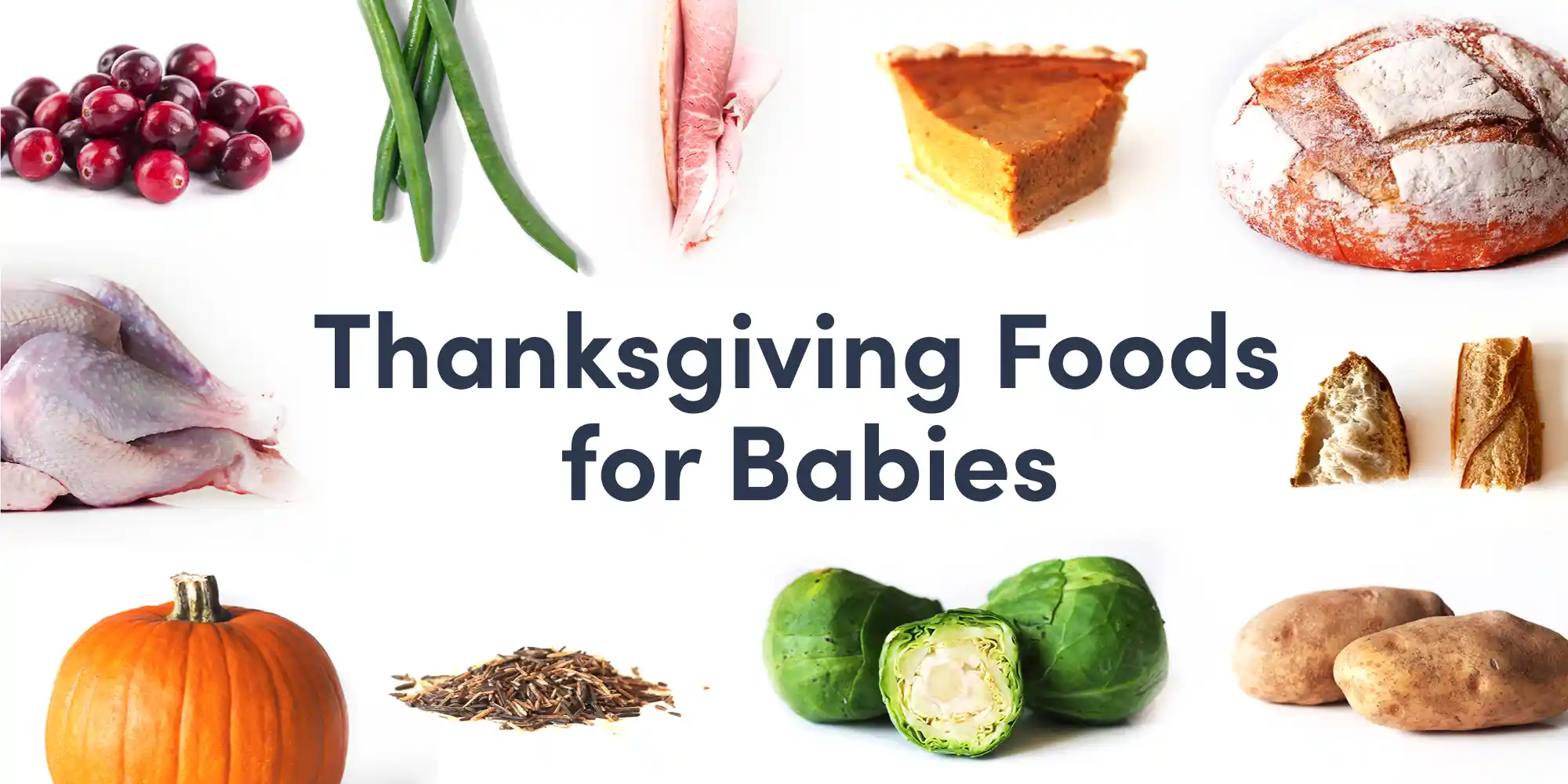 a graphic that says Thanksgiving Foods for Babies in dark blue text on a white background, surrounded by beauty photos of cranberries, green beans, ham, pumpkin pie, bread, potatoes, brussels sprouts, rice, pumpkin, and turkey