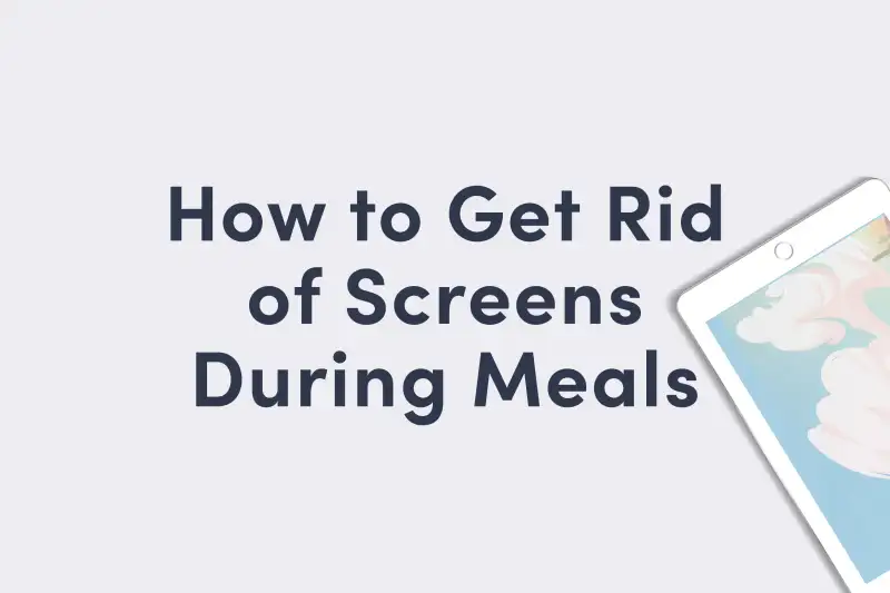 a picky eating guide cover that shows an ipad and the words "How to Get Rid of Screens During Meals"