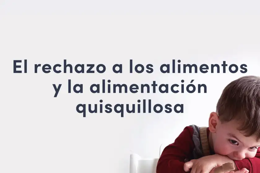 El rechazo a los alimentos y la alimentación quisquillosa