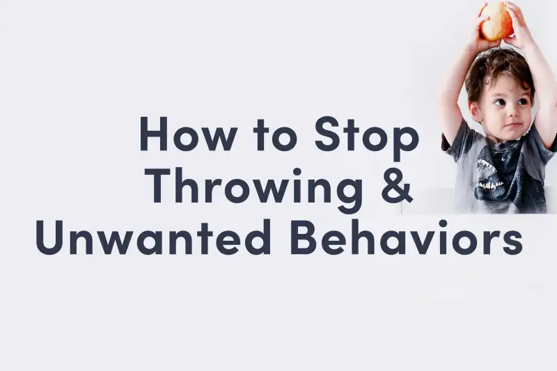 how to stop throwing and unwanted behaviors