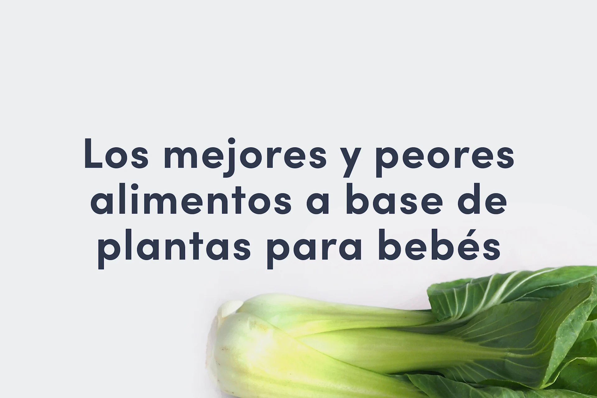 a guide cover saying Best and Worst Plant-Based Foods for Babies featuring bok choy