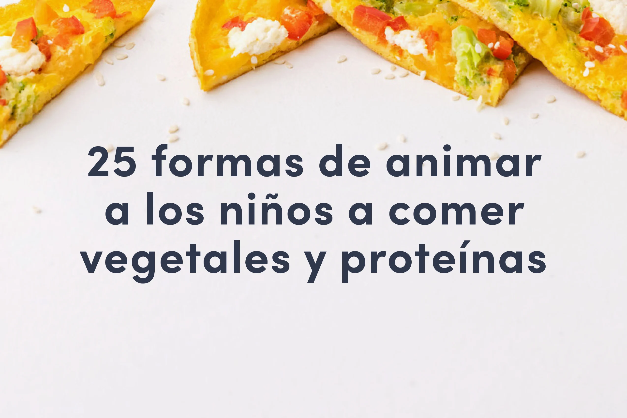 25 Maneras de interesar a los niños a explorar vegetales y proteínas