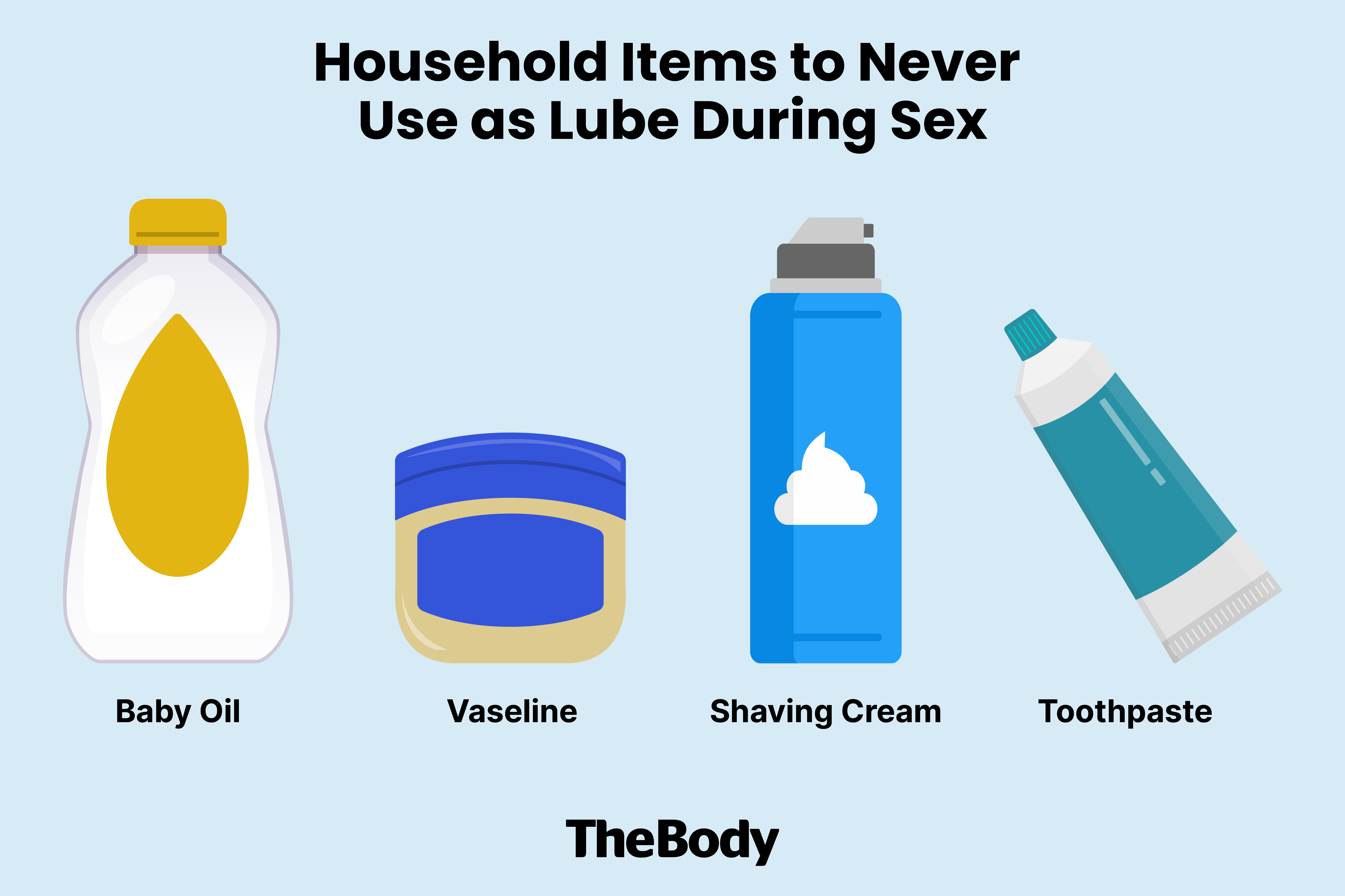 Household items to never use as lube: baby oil, Vaseline, shaving cream, toothpaste