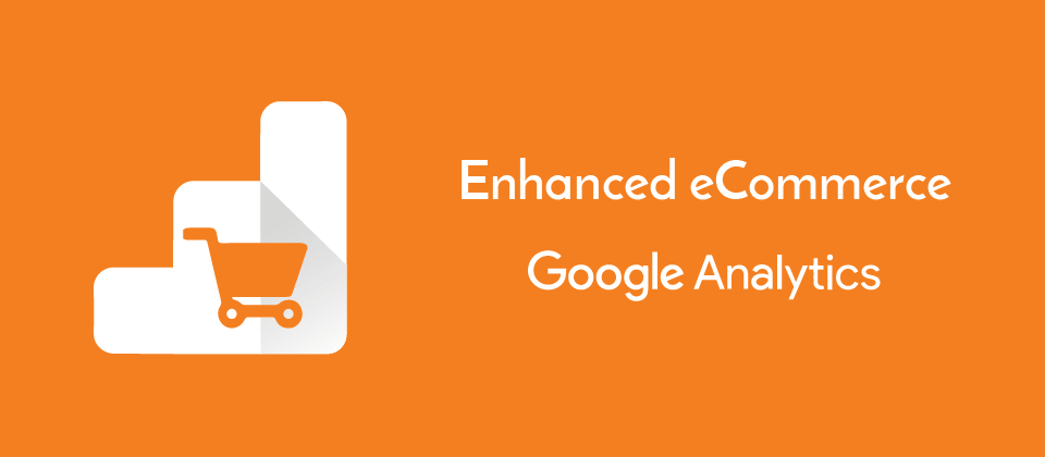 Google Analytics 101: How To Set Up Enhanced eCommerce For Your Site