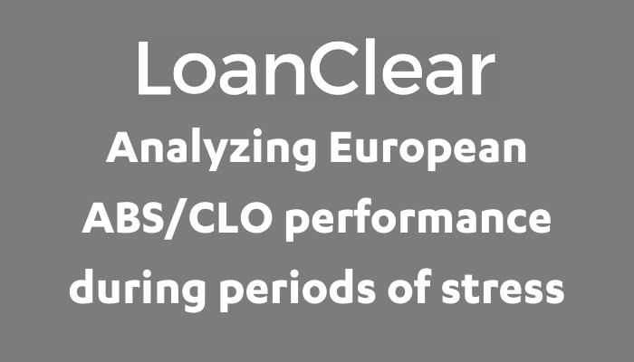 LoanClear Analyzing European ABS/CLO performance during periods of stress