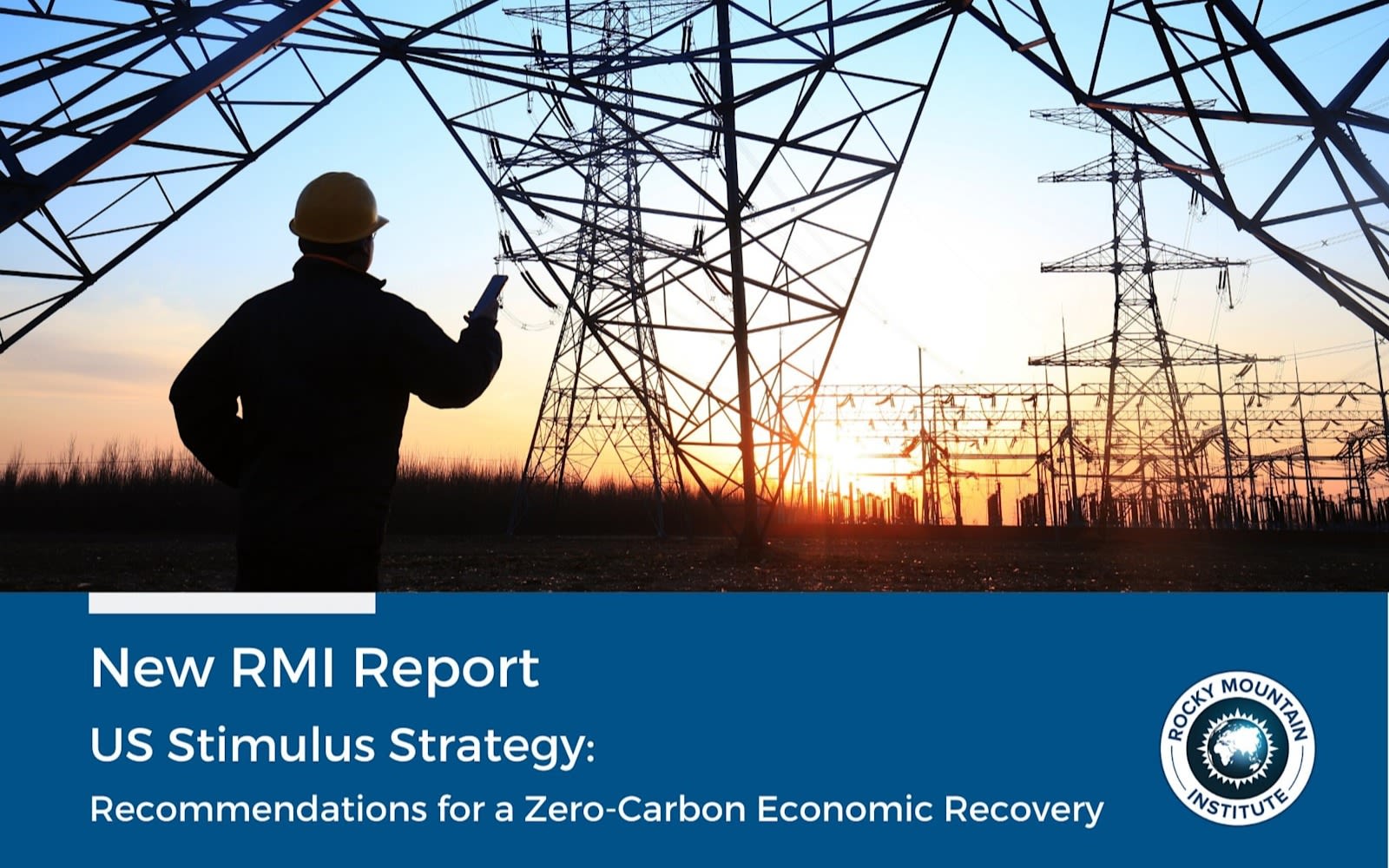 picture of man looking at pylon. Rocky Mountain Institue, New RMI Report, US Stimulous strategy, recomendations for a zero carbon recovery