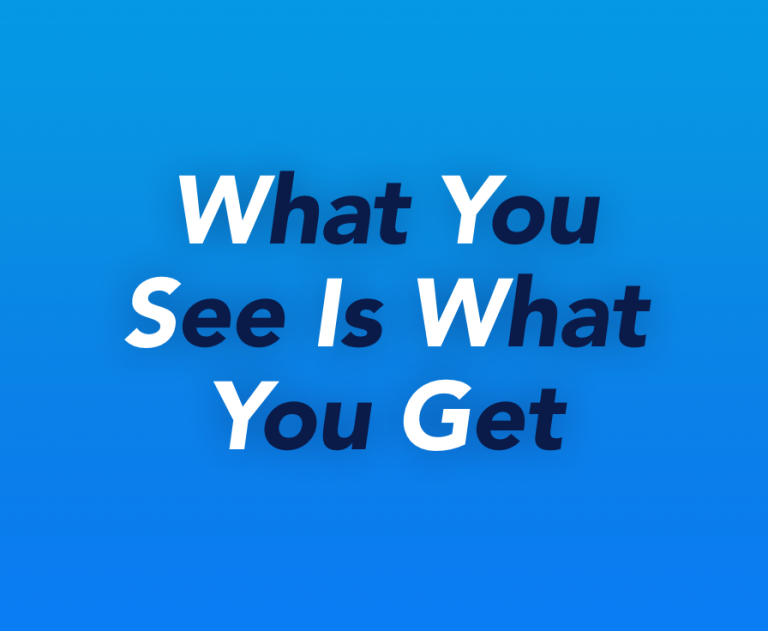 Black text reading: "What You See Is What You Get" with the capitals in white to highlight the acronym, WYSIWYG.