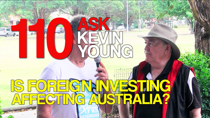 Ask Kevin Young Episode 110 – Is Foreign Investing Affecting Australia?