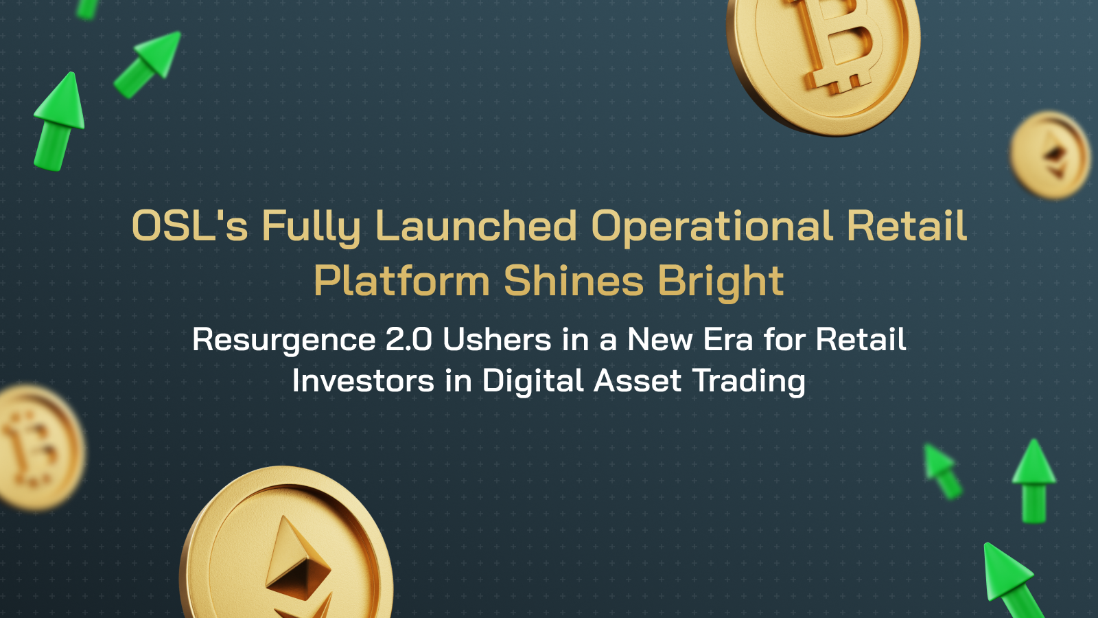 OSL's Fully Launched Operational Retail Platform Shines Bright Resurgence 2.0 Ushers in a New Era for Retail Investors in Digital Asset Trading