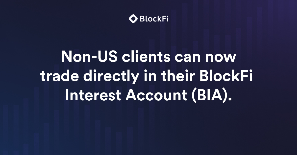 Main blog image for 'Non-US clients can now trade directly in their BlockFi Interest Account (BIA)' article