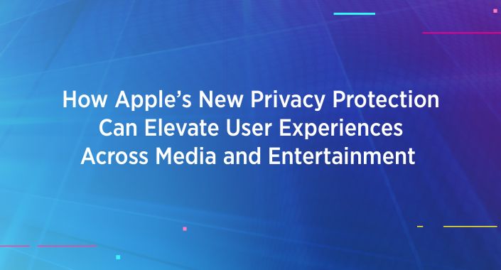 How Apple’s New Privacy Protection Can Elevate User Experiences Across Media and Entertainment