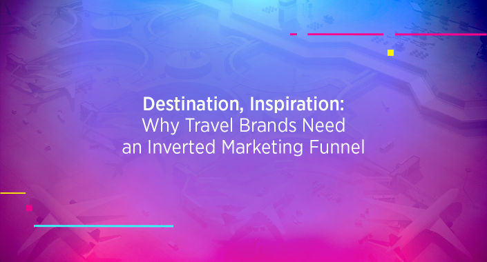 Blog title reading, Destination, Inspiration: Why Travel Brands Need an Inverted Marketing Funnel