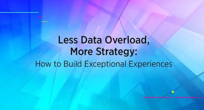 Title reading Less Data Overload, More Strategy: How to Build Exceptional Experiences