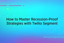Blog title reading: How to Master Recession-Proof Strategies with Twilio Segment