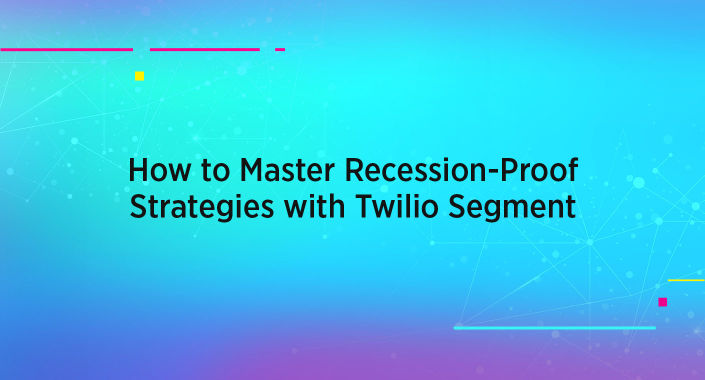 Blog title reading: How to Master Recession-Proof Strategies with Twilio Segment