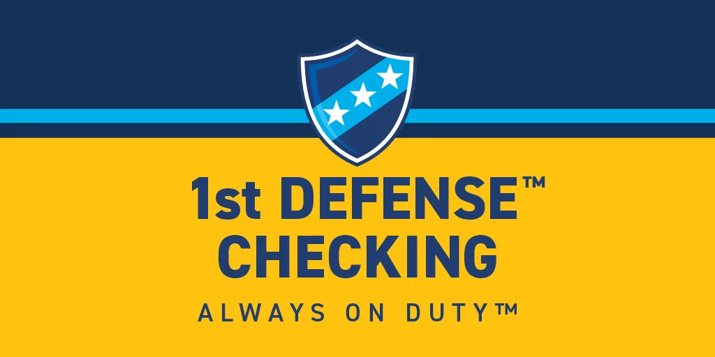 Introducing: 1st Defense™ Checking—Security, Savings, Perks