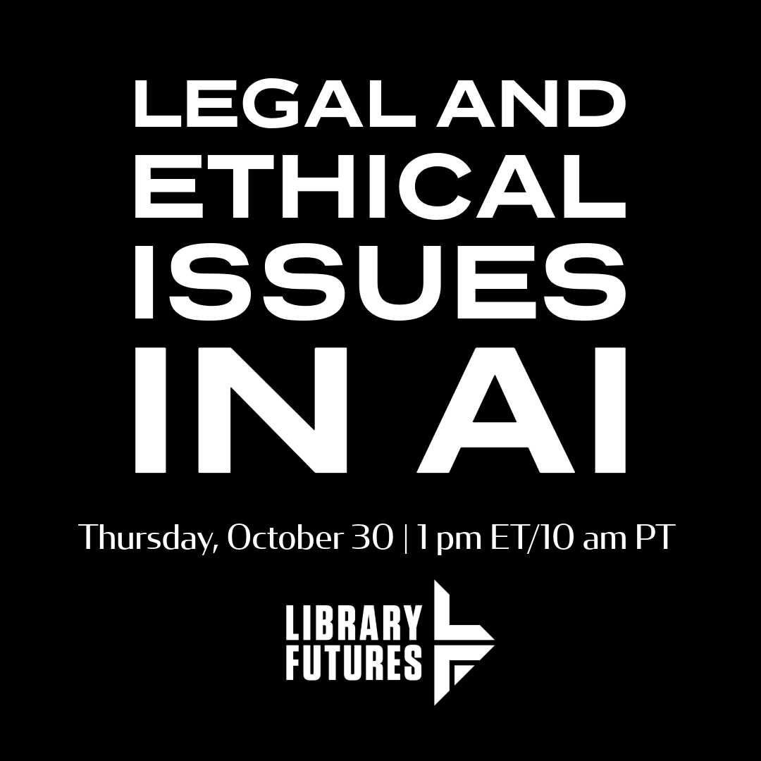 Legal and Ethical Issues in AI Thursday, October 30 1 pm ET/10 am PT, Library Futures logo