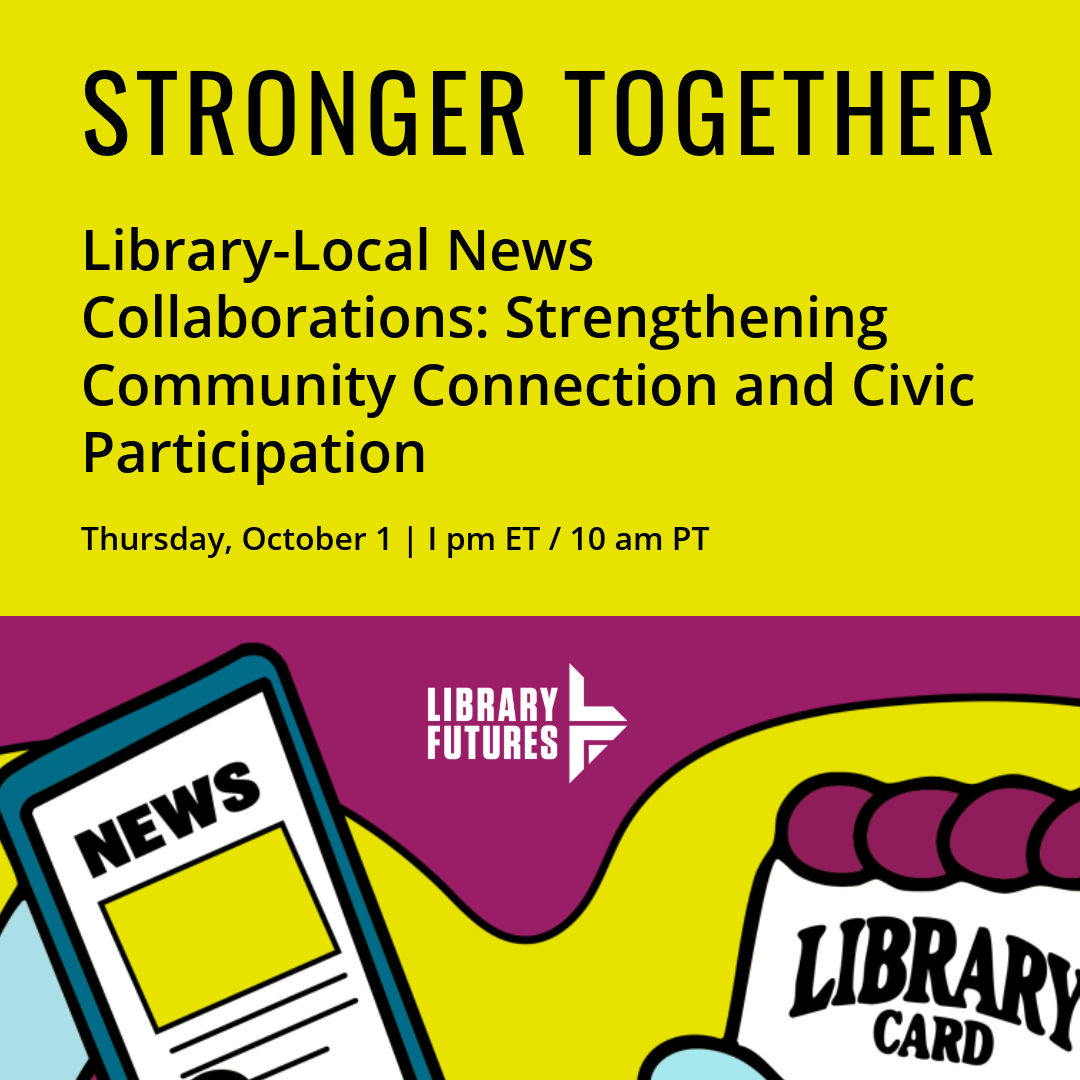 Stronger Together: Library-Local News Collaborations: Strengthening Community Connection and Civic Participation / Thursday, October 1, 1 pm ET/10 am PT / hands holding smartphone with news and a library card / Library Futures