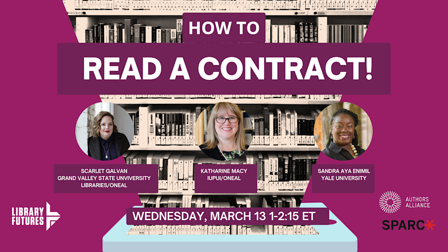 How to Read a Contract! / Scarlet Galvan, Grand Valley State University Libraries/ONEAL; Katharine Macy, ONEAL; Sandra Aya Enimil, Yale University. Tablet with a library bookshelf coming from it. Library Futures, Authors Alliance, and SPARC logos.