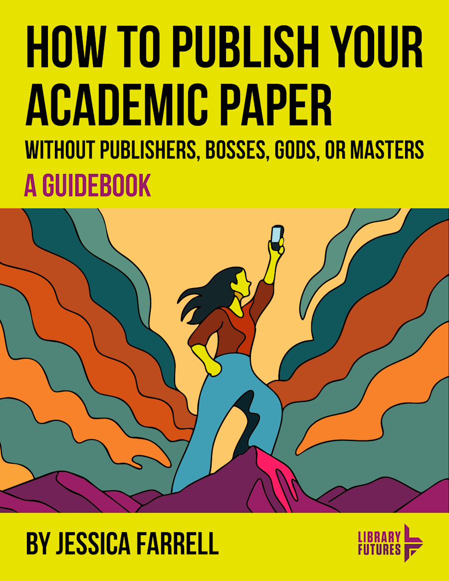 How to Publish Your Academic Paper without Publishers, Bosses, Gods, or Masters: A Guidebook by Jessica Farrell / woman on the summit of a mountain / Library Futures