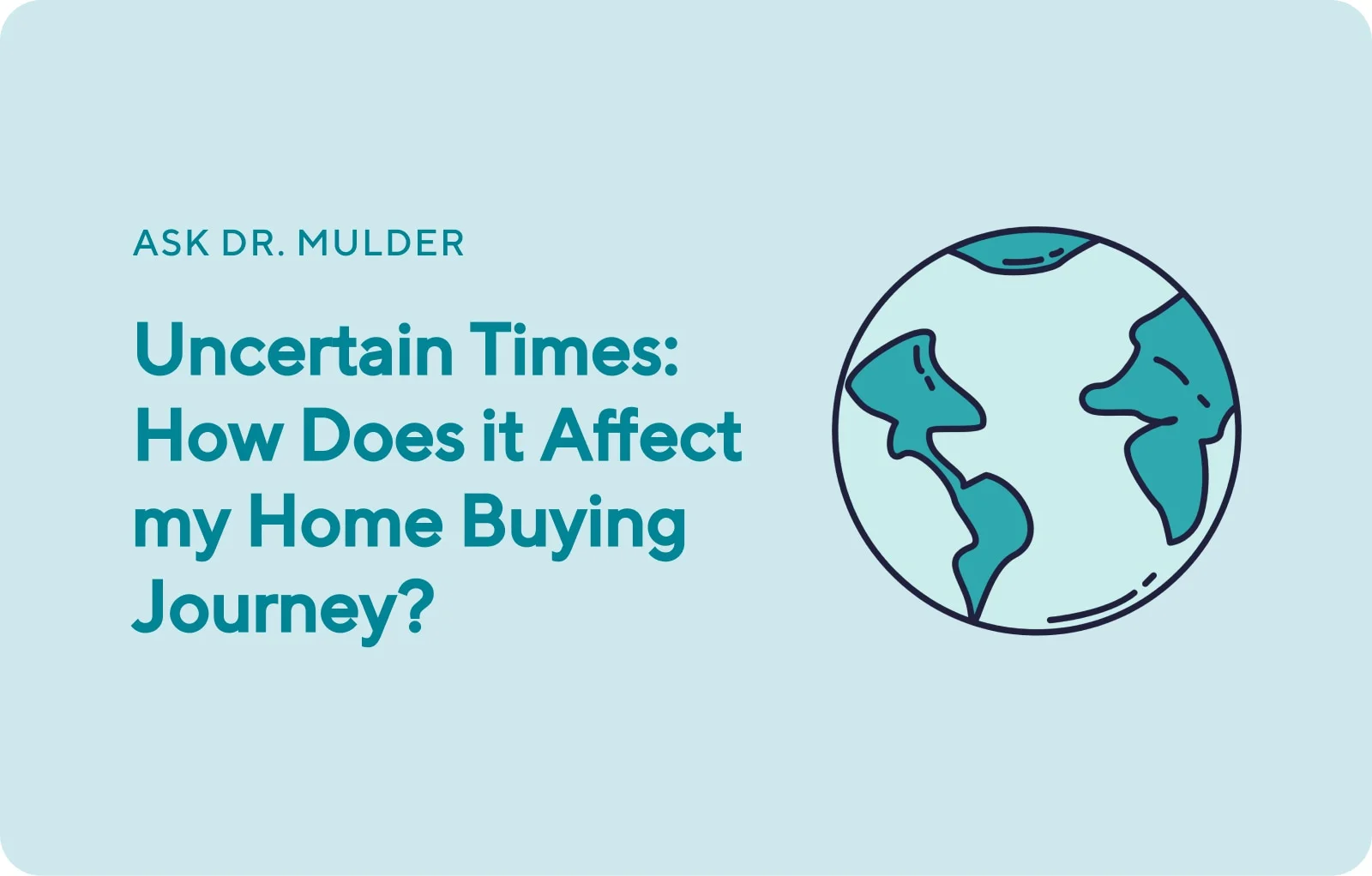 Uncertain Times: How Does it Affect my Home Buying Journey?