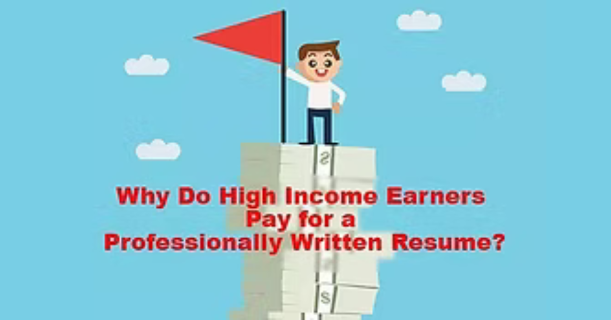 Reasons Why High Income Earners Pay for Professionally Written Resumes