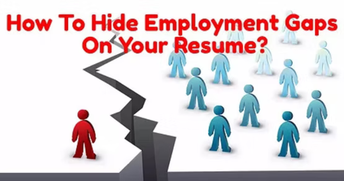 3 Brilliant Ways To Hide Employment Gaps On Your Resume