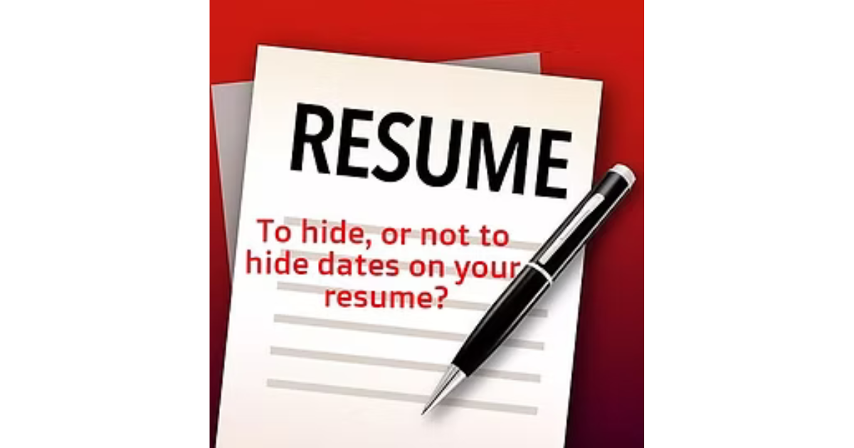 To Hide, Or Not To Hide Dates On Your Resume, That Is The Employment Question