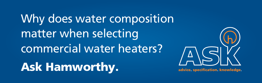 Why water composition matters when selecting commercial water heaters