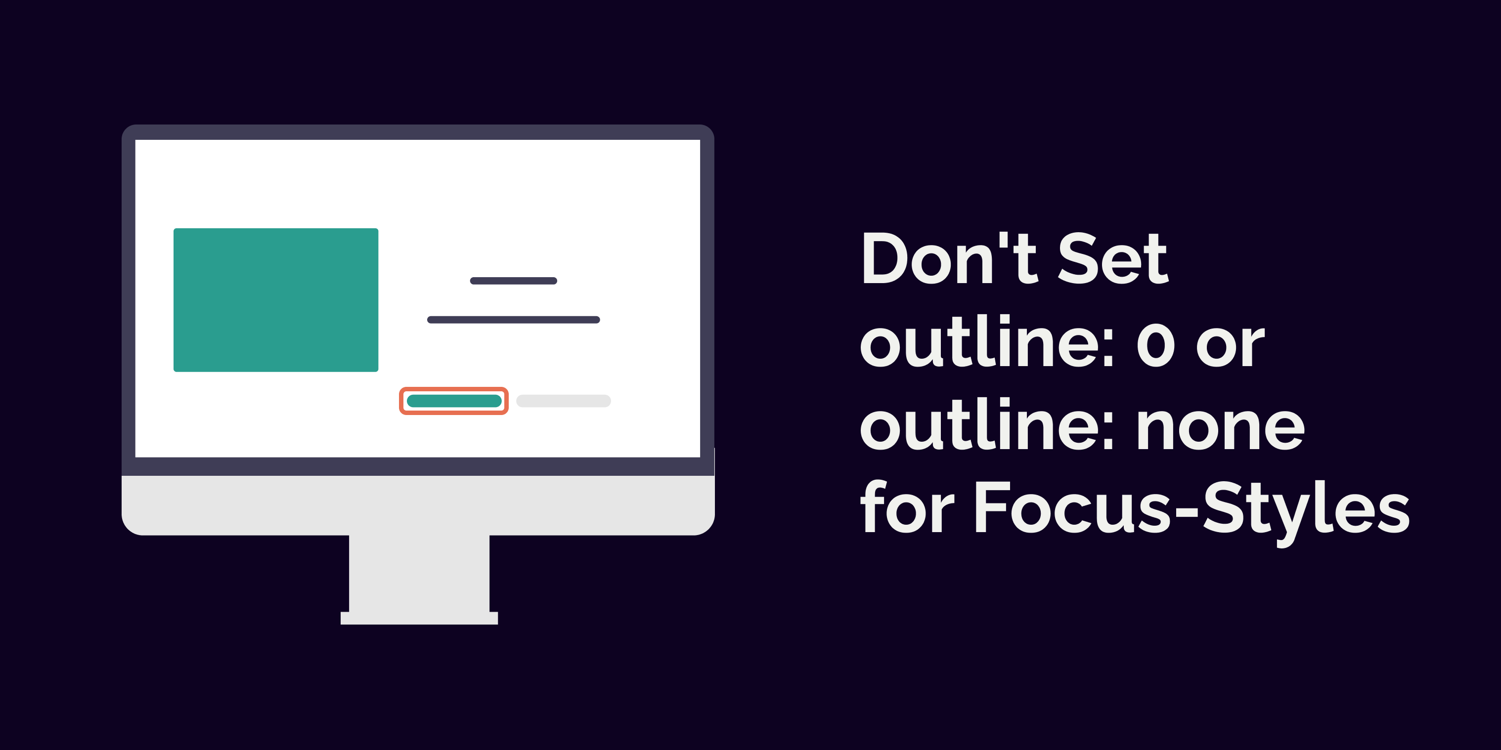 Don't Set `outline: 0` or `outline: none` for Focus.