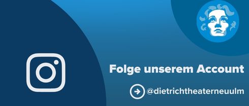 Blaues Banner mit Instagram-Logo und dem Text „Folge unserem Account @dietrichtheaterneulm“. Rechts oben ist das Dietrich-Logo des Dietrich Theaters zu sehen.