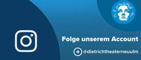 Blaues Banner mit Instagram-Logo und dem Text „Folge unserem Account @dietrichtheaterneulm“. Rechts oben ist das Dietrich-Logo des Dietrich Theaters zu sehen.