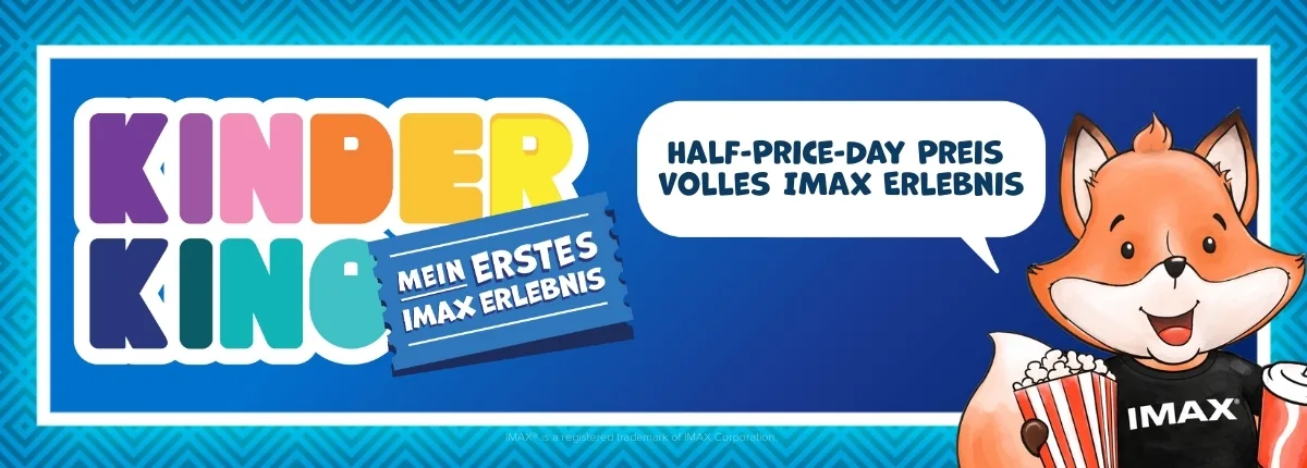 Banner ‚Kinderkino – Mein erstes IMAX-Erlebnis‘: buntes Logo links, rechts ein fröhlicher Cartoon-Fuchs mit Popcorn im IMAX-Shirt. Sprechblase: ‚Half-Price-Day Preis, volles IMAX Erlebnis‘.