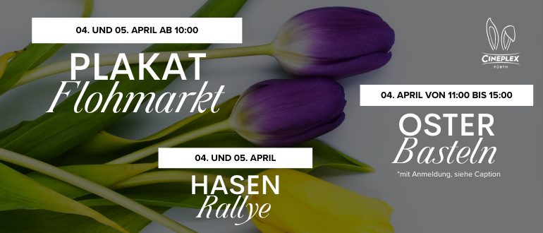 Promobanner mit Frühlingsblumen und drei Osteraktionen im Cineplex Fürth: Plakat-Flohmarkt am 4. und 5. April ab 10 Uhr, Osterbasteln am 4. April von 11 bis 15 Uhr und Hasen-Rallye am 4. und 5. April.