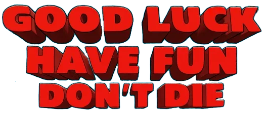 Good Luck, Have Fun, Don't Die
