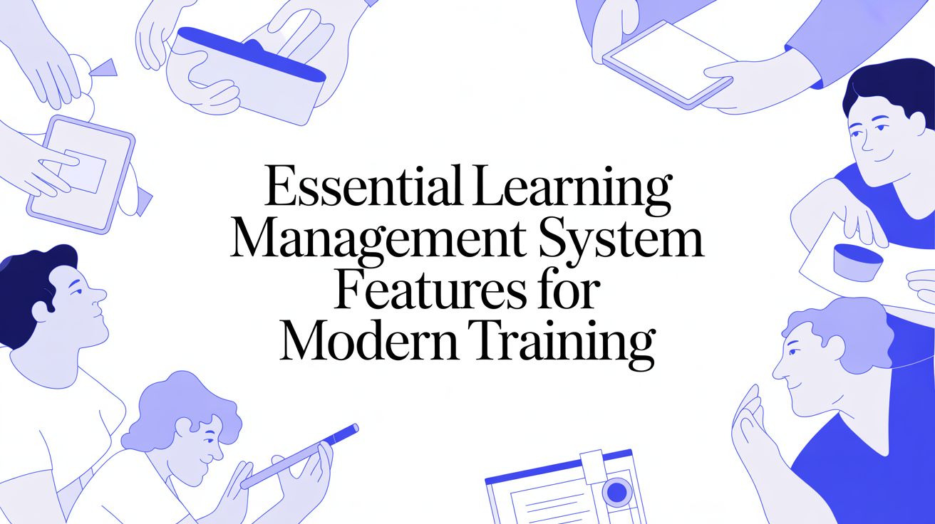 Essential Learning Management System Features for Modern Training