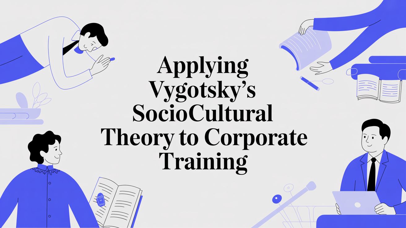 Applying Vygotsky's Sociocultural Theory to Corporate Training