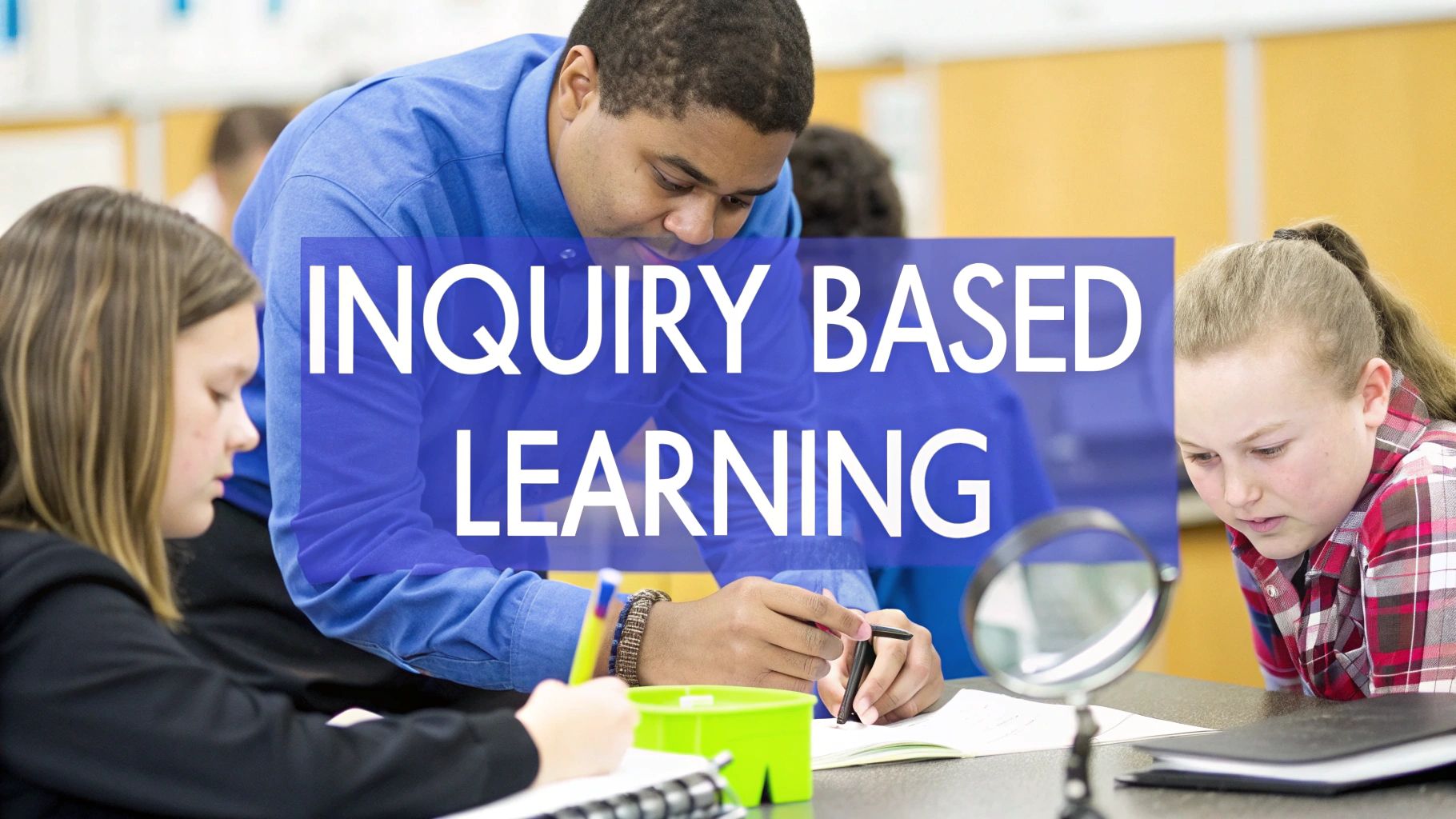 What Is Inquiry Based Learning? Boost Student Engagement