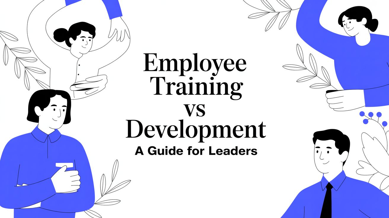 Employee Training vs Development: A Practical Guide for Leaders