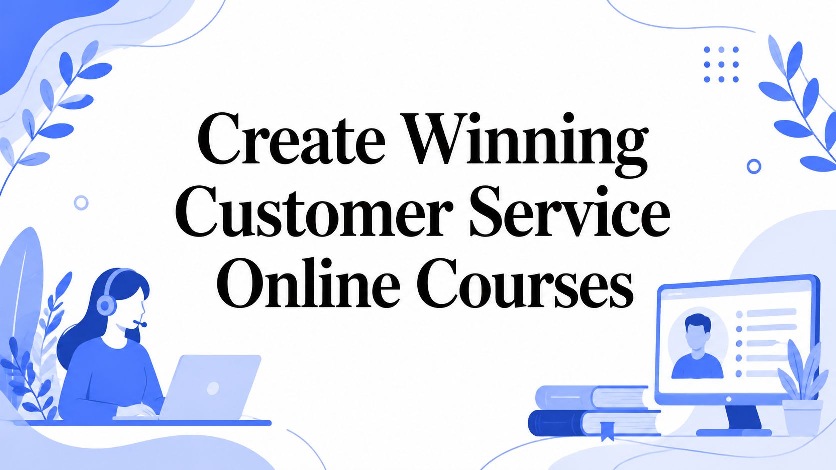 Create Winning Customer Service Online Courses in 2026