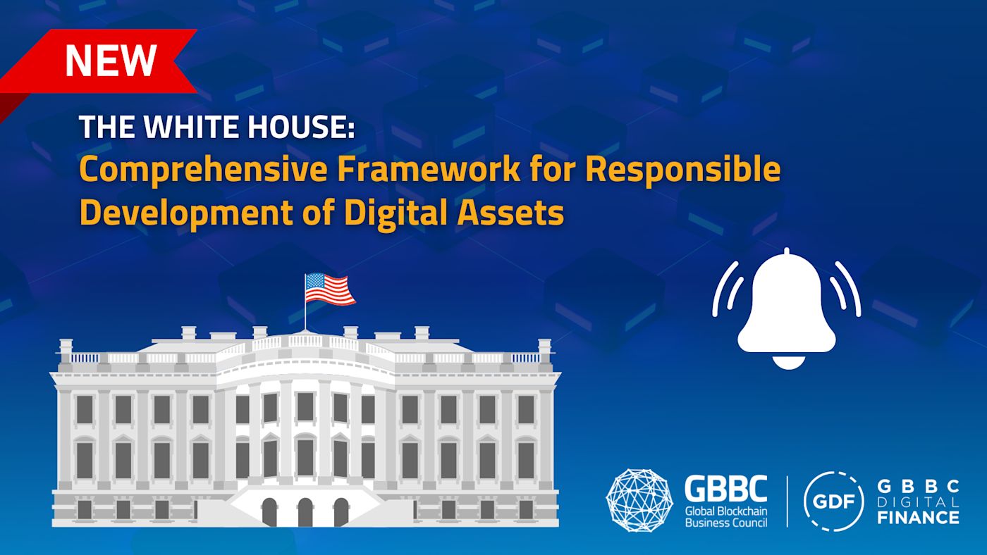 The White House Releases Comprehensive Framework for Responsible Development of Digital Assets: GBBC's Key Takeaways